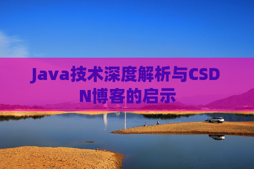 Java技术深度解析与CSDN博客的启示